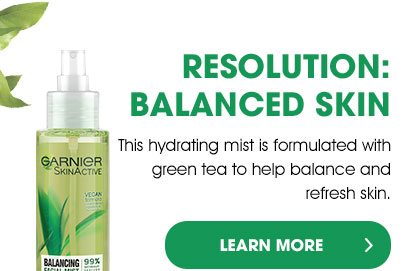 RESOLUTION: BALANCED SKIN - This hydrating mist is formulated with green tea to help balance and refresh skin. - LEARN MORE >