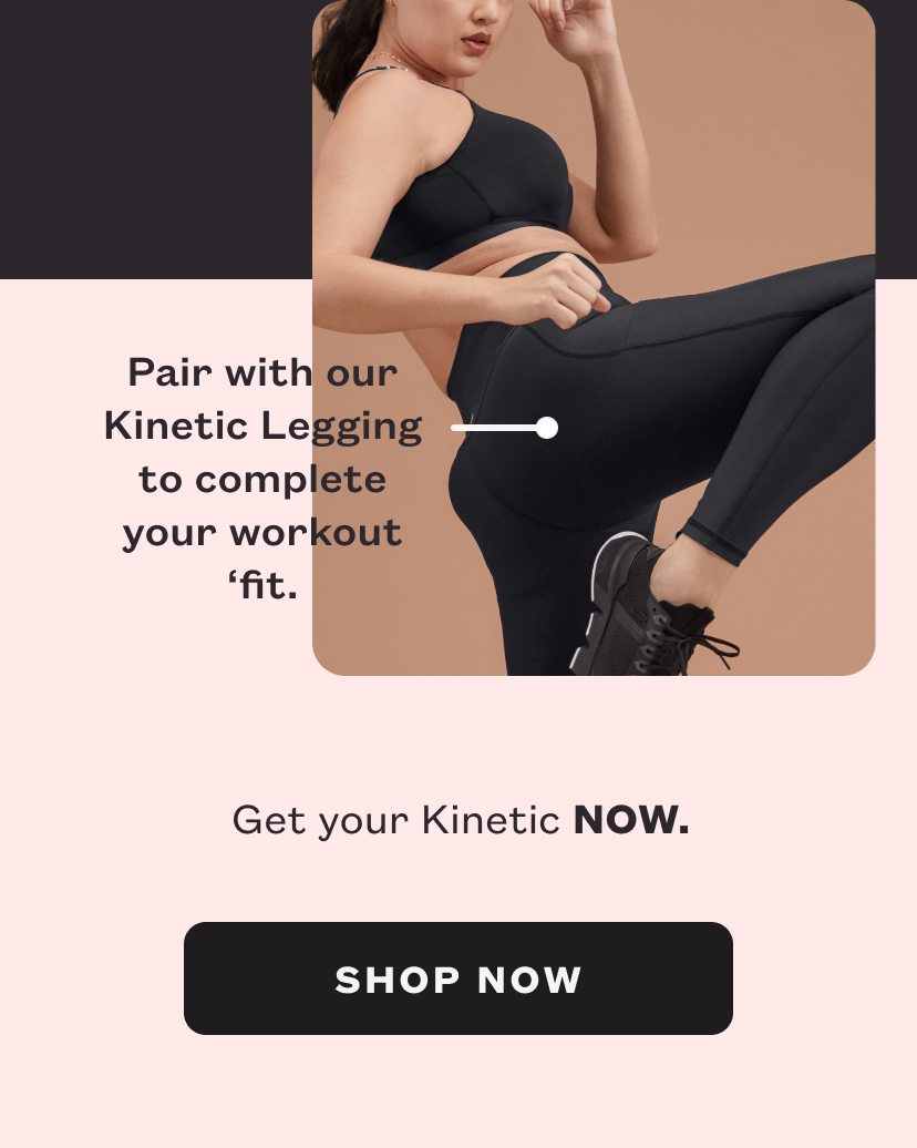Pair with our Kinetic Legging to complete your workout fit