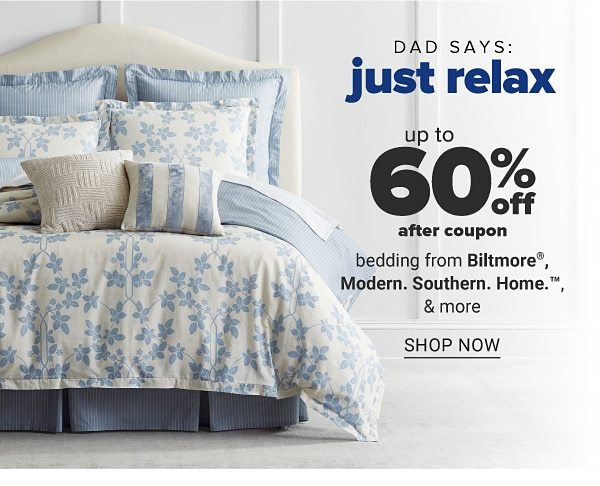 Dad says: just relax - Up to 60% off after coupon bedding from Biltmore, Modern. Southern. Home & more. Shop Now.