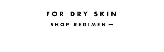 For Dry Skin. Shop Regimen