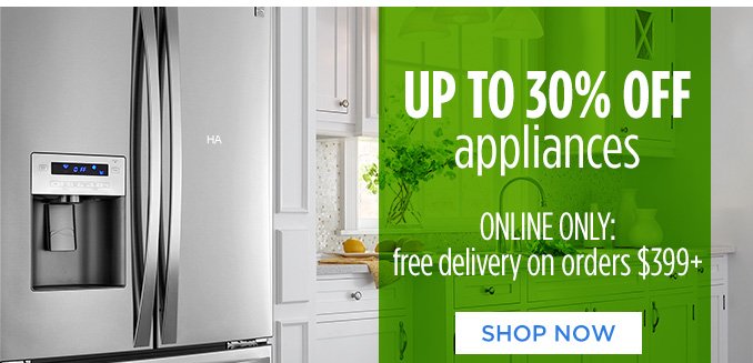 UP TO 30% OFF appliances | ONLINE ONLY: free delivery on orders $399+ | SHOP NOW