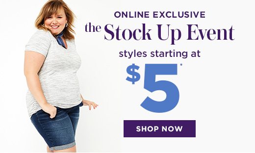 Online Exclusive - the Stock Up Event - Styles starting at $7.50 - SHOP NOW