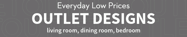 Living Room Dining Room, Bedroom, OUTLET DESIGNS | Everyday Low Prices 