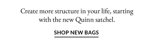 Create more structure in your life, starting with the new Quinn satchel. | SHOP NEW BAGS