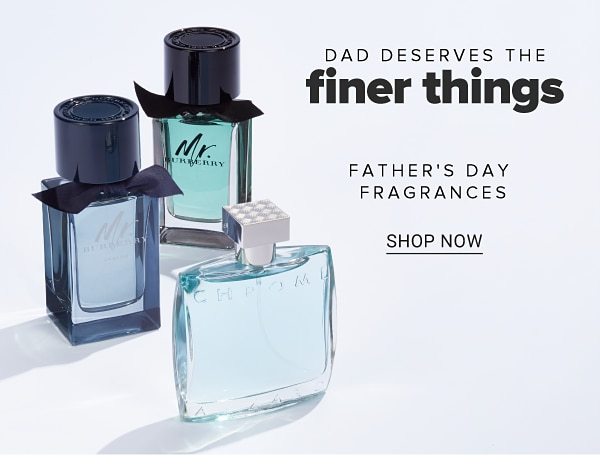 Dad deserves the finer things - father's day fragrances. Shop Now.