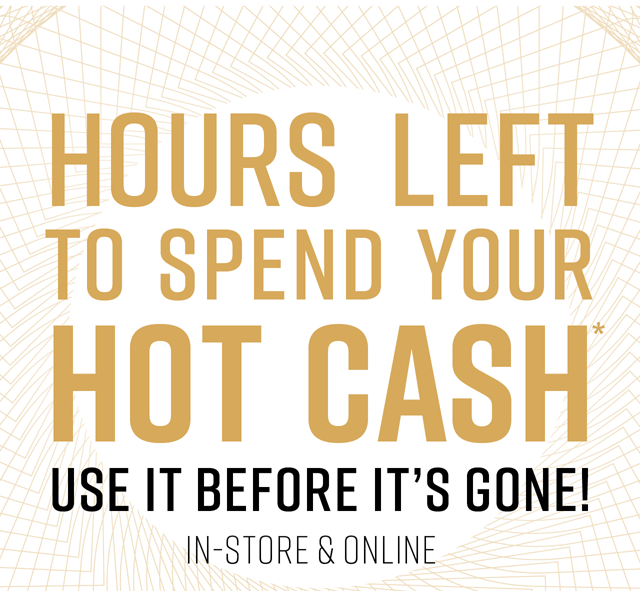 Hours Left to Spend Your Hot Cash