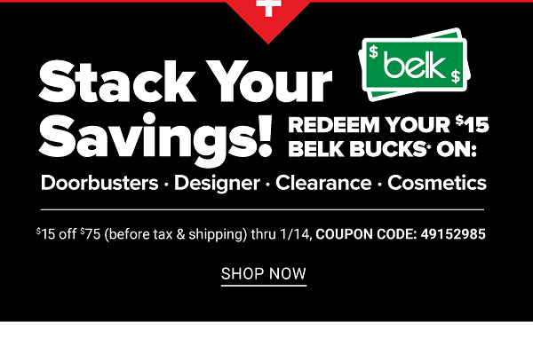 Stack Your Savings! Redeem Your $15 Belk Bucks on: Doorbusters, Designer, Clearance, Cosmetics - $15 Off $75 (before tax and Shipping) thru 1/14 - Shop Now