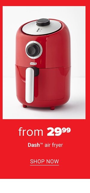 Dash Air Fryer from 29.99. Shop Now.