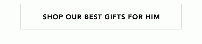 SHOP OUR BEST GIFTS FOR HIM