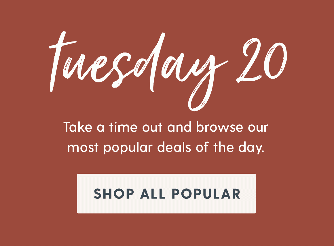 tuesday 20. take a time out and browse our most popular deals of the day. Shop all popular.