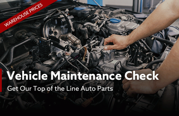[Warehouse Prices] Vehicle Maintenance Check | Get Our Top of The Line Auto Parts