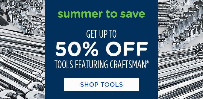 summer to save | GET UP TO 50% OFF TOOLS FEATURING CRAFTSMAN® | SHOP TOOLS