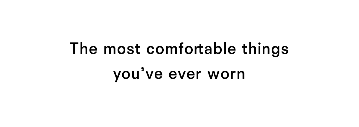 The most comfortable things you've ever worn