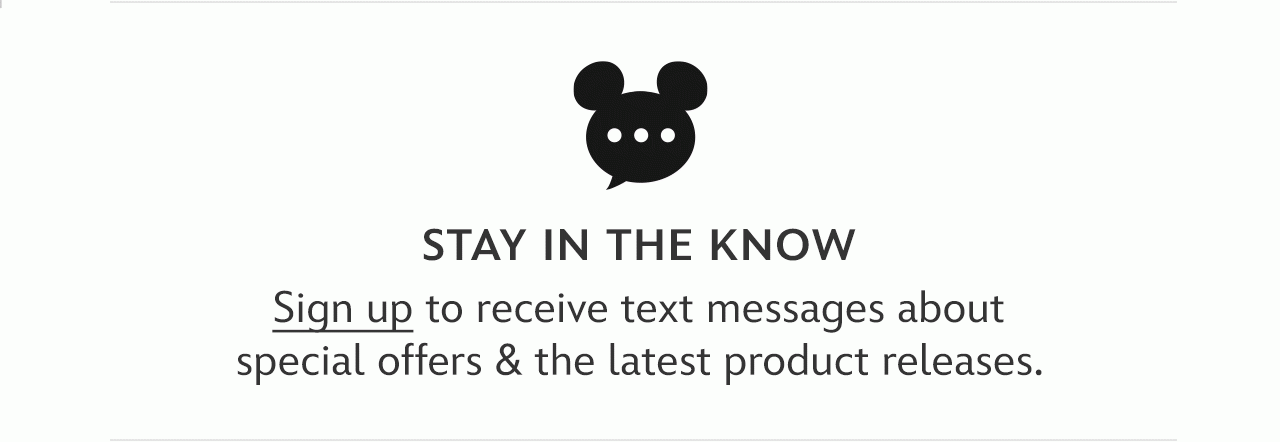 Stay in the Know. Sign up to receive text messages about special offers & the latest product releases.