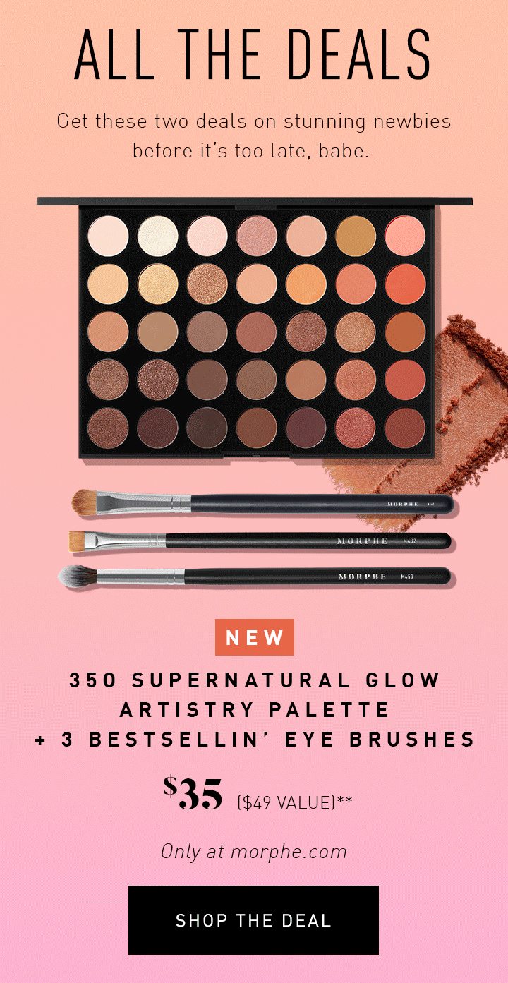 LIMITED TIME ONLY NEW 35O SUPERNATURAL GLOW ARTISTRY PALETTE + 3 BESTSELLIN' EYE BRUSH $35 ($49 VALUE)** Only at morphe.com SHOP THE DEAL