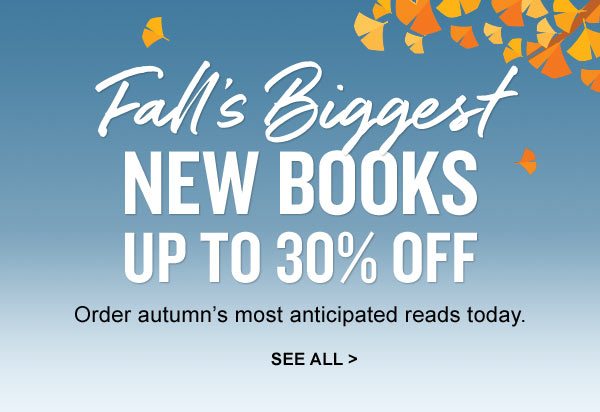 FALL’S BIGGEST NEW BOOKS UP TO 30% OFF. Order autumn’s most anticipated reads today.
