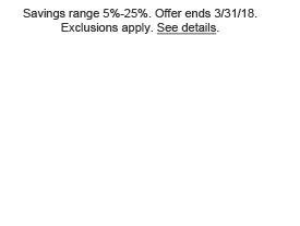 Savings range 5%-25%. Offer ends 3/31/18. Exclusions apply. See details.