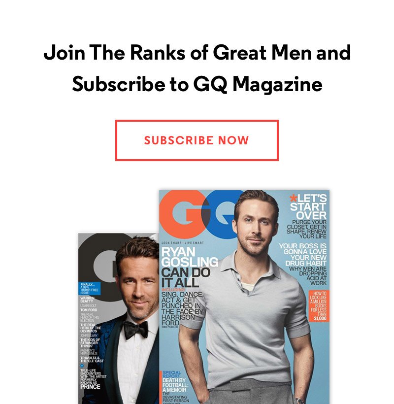 Join the ranks of great men and subscribe to GQ magazine