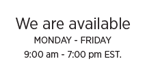 We are available MONDAY - FRIDAY 9:00 am - 7:00 pm EST.
