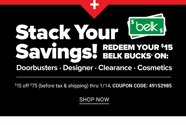 Stack Your Savings! Redeem your $15 Belk Bucks On: Doorbusters, Designer, Clearance, Cosmetics - $15 off $75 (before tax and Shipping) thru 1/14 - Shop Now