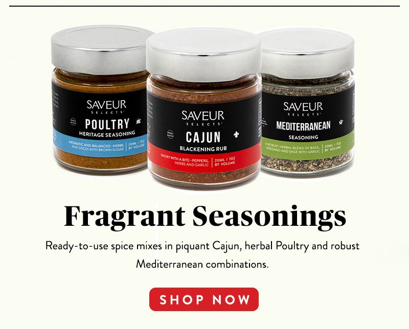 Fragrant Seasonings Ready-to-use spice mixes in piquant Cajun, herbal Poultry and robust Mediterranean combinations. SHOP NOW