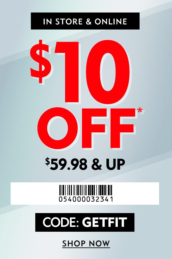 In-store & online $10 off $59.98 & up. Present coupon to cashier for assistance. Online code: GETFIT. Shop now.
