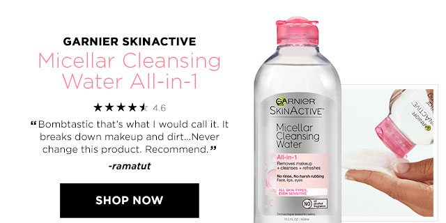 GARNIER SKINACTIVE - Micellar Cleansing Water All-in-1 - 4.6 STARS - “Bombtastic that’s what I would call it. It breaks down makeup and dirt...Never change this product. Recommend.” -ramatut - SHOP NOW