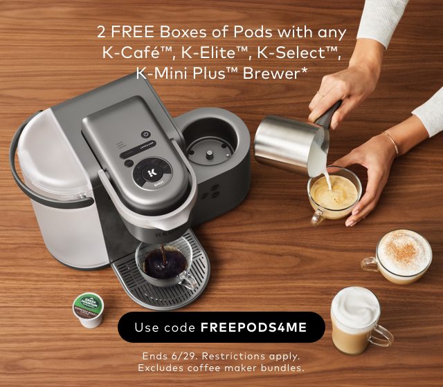 2 FREE Boxes of Pods with any K-Cafe, K-Elite, K-Select, K-Mini Plus Brewer. Use code FREEPODS4ME. Ends 6/29. Restrictions apply. Excludes coffee maker bundles.