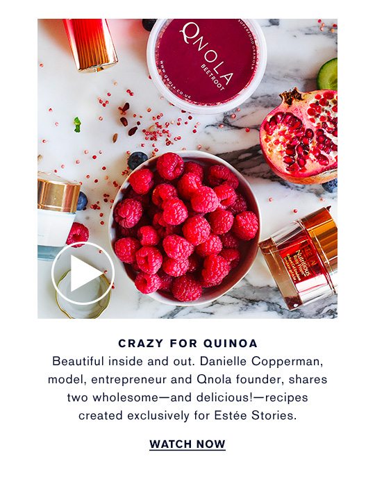 CRAZY FOR QUINOA: Beautiful inside and out. Danielle Copperman, model, entrepreneur, and Qnola founder, shares two wholesome - and delicious! - recipes created exclusively for Estée Stories. WATCH NOW