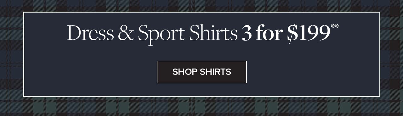 Dress and Sport Shirts 3 for $199 Shop Shirts