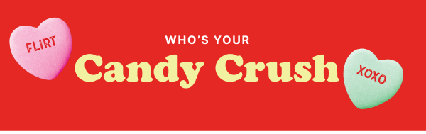 Who's your candy crush? 