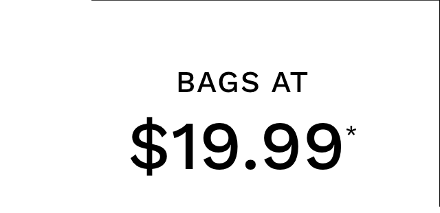 Bags at $19.99*