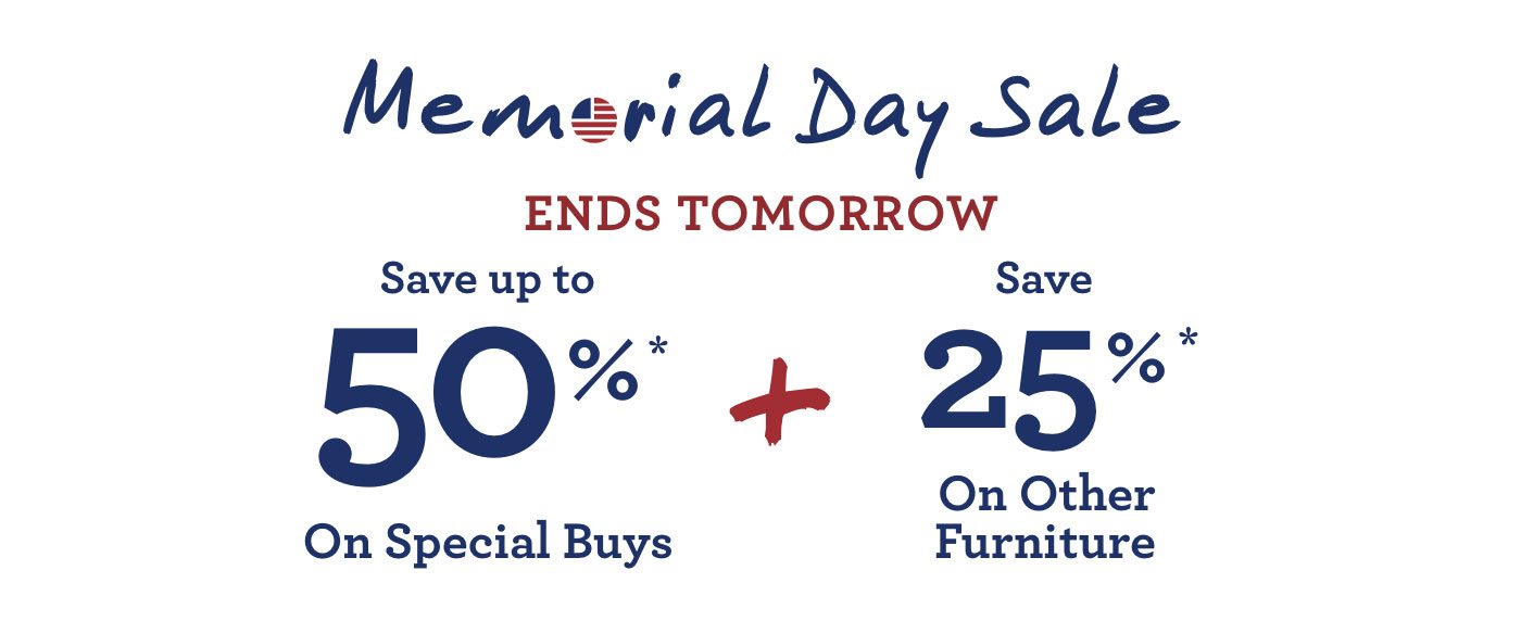 Memorial Day Sale. Up to 50% off on special buys, plus 25% off on all other furniture. Shop now.