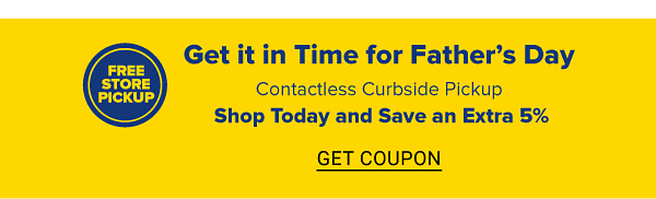 Free Store Pickup - Get it in time for Father's Day - Contactless Curbside Pickup | Available at select stores. Learn More.