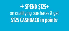 + SPEND $125+ on qualifying purchases & get $125 CASHBACK in points†