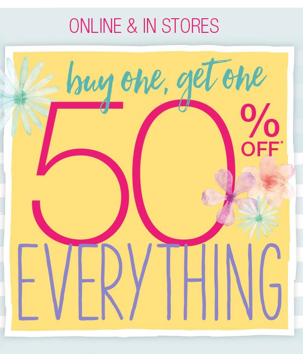 Online & in stores. Buy one, get one 50% off* everything.