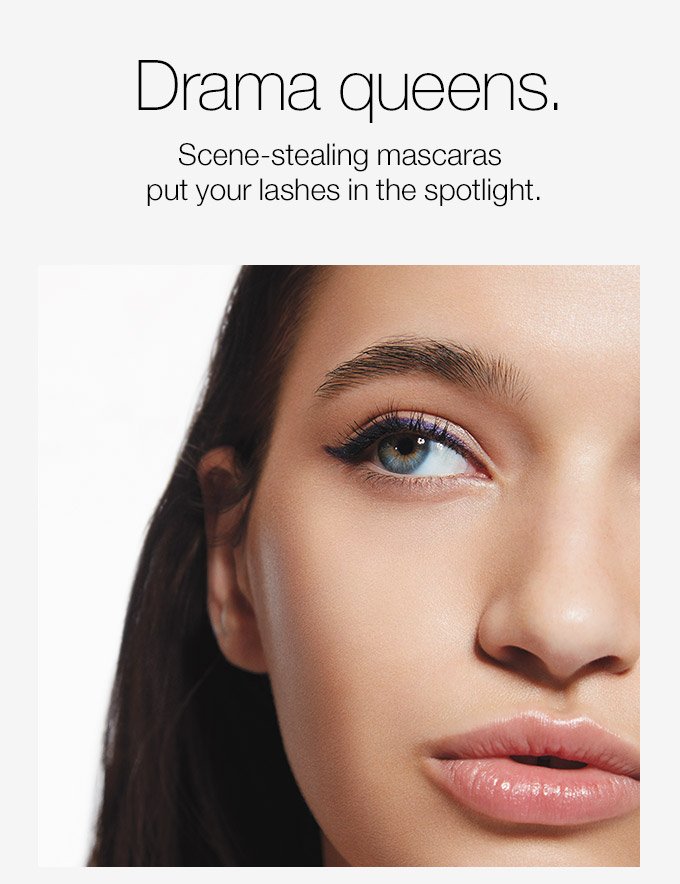 Drama queens. Scene-stealing mascaras put your lashes in the spotlight.