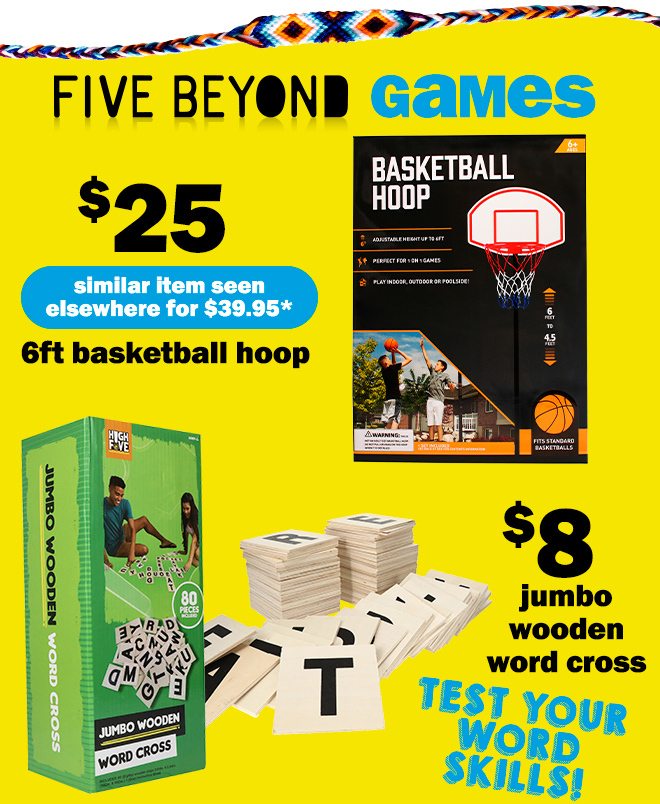 five beyond games! 6 foot basketball hoop: $25! similar item seen elsewhere for $39.95*. jumbo wooden word cross: $8! test your word skills!