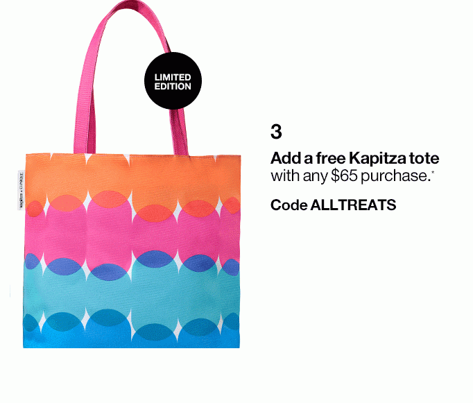 3 Add a free Kapitza tote with any $75 purchase.*. Code ALLTREATS LIMITED EDITION