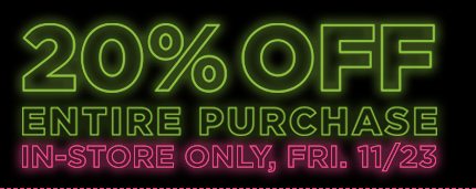 20% Off Entire Purchase In-Store Only Friday 11/23