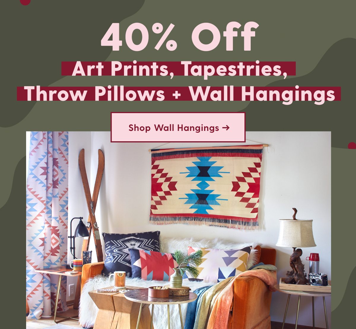 40% OFF ART PRINTS, TAPESTRIES, THROW PILLOWS + WALL HANGINGS SHOP WALL HANGINGS NOW.