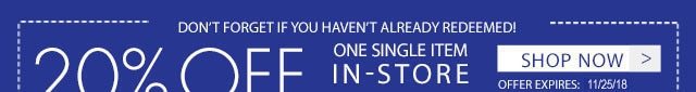 don't forget if you haven't already redeemed! 20% off one single item in-store or online shop now offer expires: 11/25/18