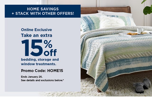 Take an extra 15% off bedding, storage and window treatments when you use the promo code HOME15. sho
