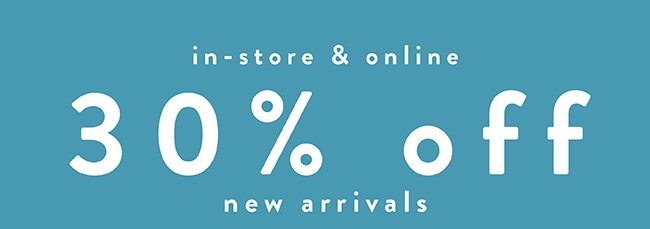 30% off New Arrival. In store and Online