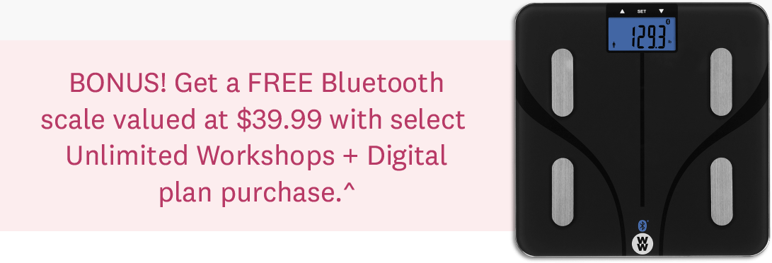 BONUS! Get a FREE Bluetooth scale valued at $39.99 with select Unlimited Workshops + Digital plan purchase.^