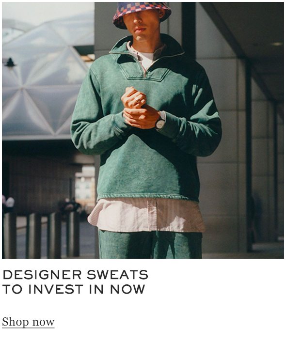 DESIGNER SWEATS TO INVEST IN NOW