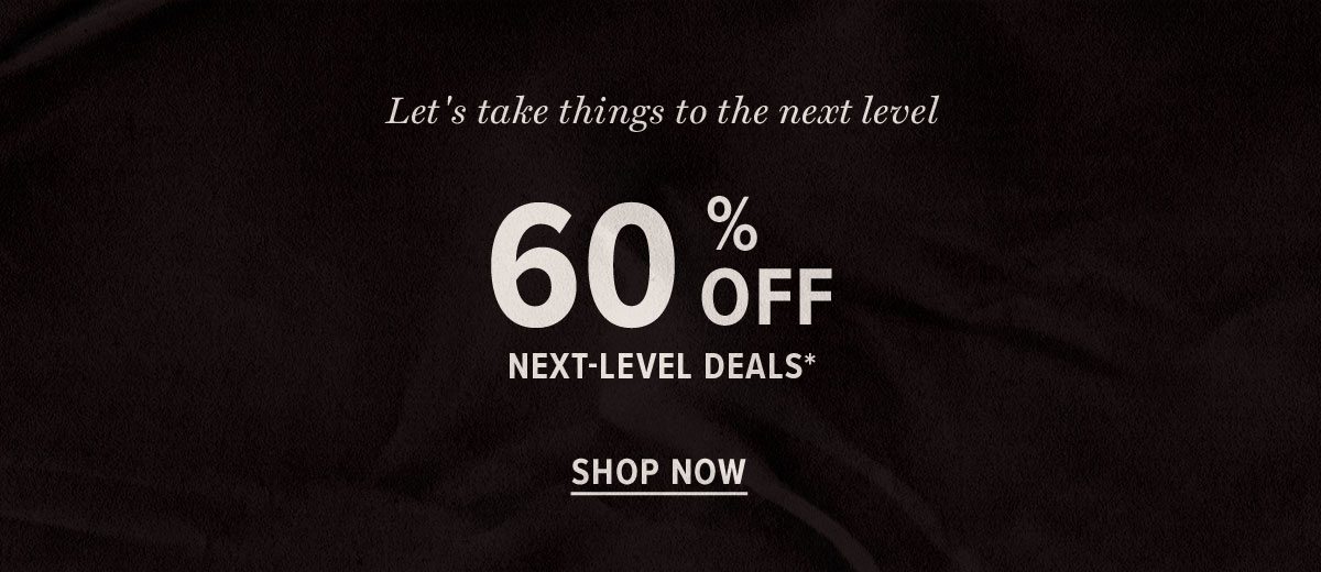 60% Off Next-Level Deals!*