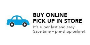 BUY ONLINE PICK UP IN STORE. It's super fast and easy. Save time - pre-shop online!