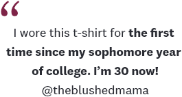 I wore this t-shirt for the first time since my sophomore year of college. I’m 30 now! @theblushedmama