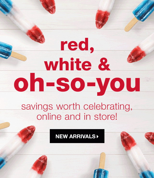 Red, White & Oh-So-You: Savings Worth Celebrating Online and In Store! - Shop New Arrivals